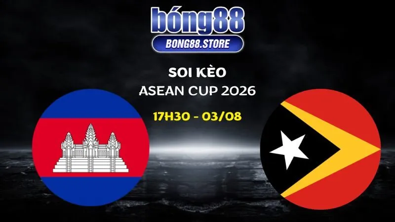 Soi kèo Campuchia vs Đông Timor ngày 03/08/2026 | ASEAN Cup 2026